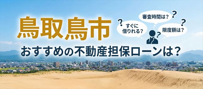 鳥取市でおすすめの不動産担保ローンは？